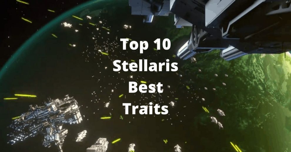 Top 10 Stellaris Best Traits